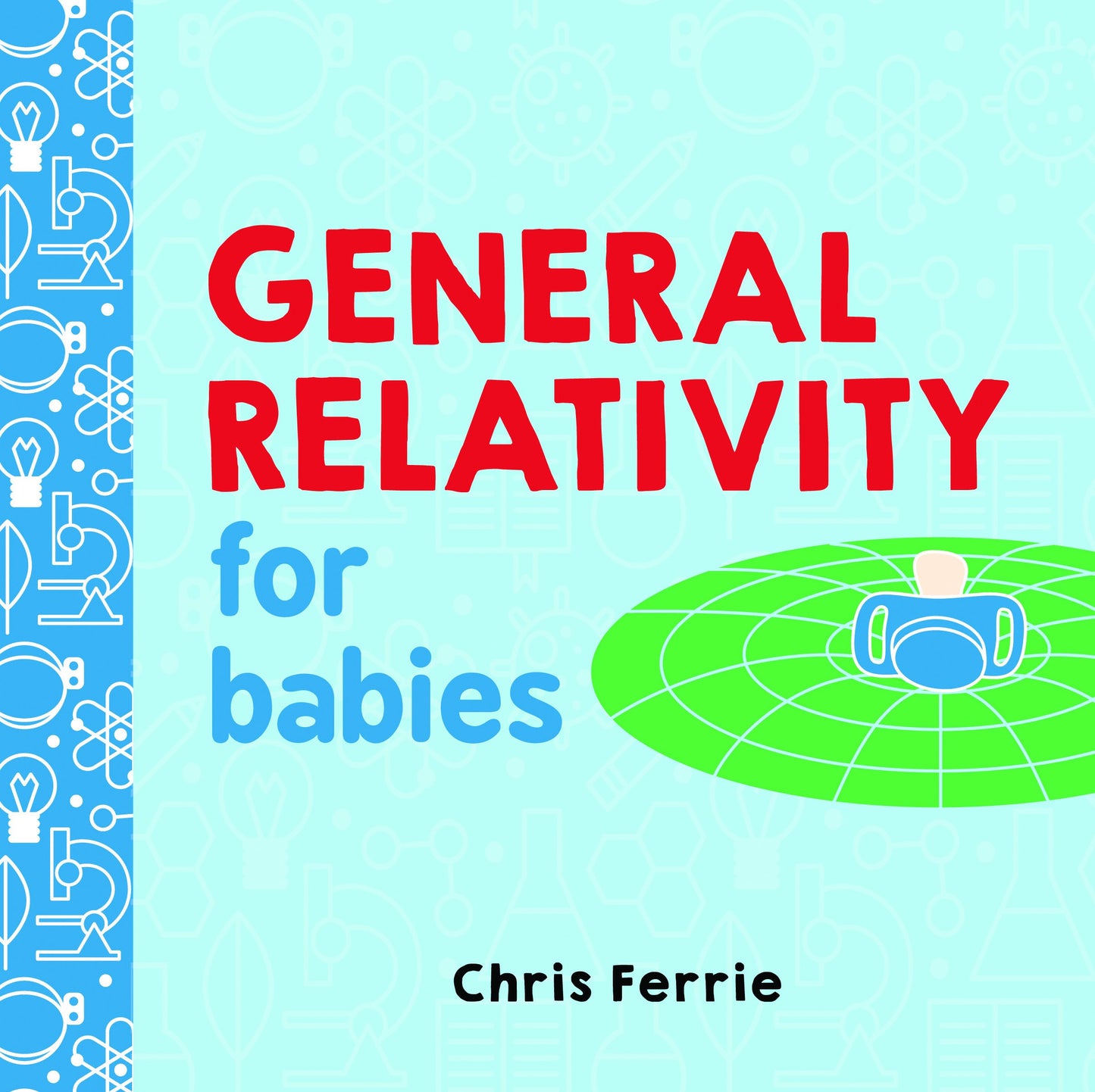 general relativity for babies chris ferrie future genius colorful introduction albert einstein theory baby babies infant grownups black holes gravitational waves baby university board book young scientists science book books quantum physicist sourcebook explore raincoast books