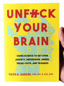 Unf#ck Your Brain: Using Science to Get Over Anxiety, Depression, Anger, Freak-outs, and Triggers