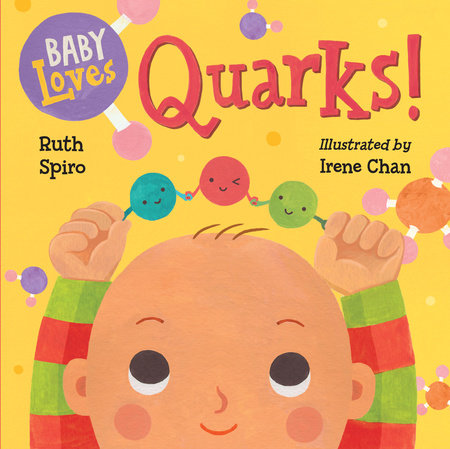Big, brainy science for the littlest listeners  Accurate enough to satisfy an expert, yet simple enough for baby, this book explores the basics of particle physics and chemistry – quarks, protons, neutrons, atoms and molecules – and ties it all to baby’s world. Beautiful, visually stimulating illustrations complement age-appropriate language to encourage baby’s sense of wonder. Parents and caregivers may learn a thing or two, as well.