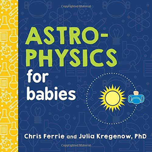 astrophysics for babies chris ferrie julia kregenow baby university books book babies introduction to physics and chemistry learning development fun funny cute popular exciting interesting educational raincoast books sourcebooks explore