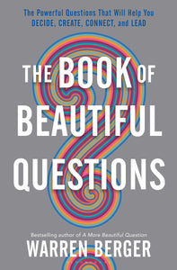 the big book of beautiful questions warren berger demanding smart decisions questions analyze learn move forward uncertainty questionologist complexity problems illuminating stories compelling research intrigue inquiry insights psychologists innovators effective leaders creative thinkers decision making creativity leadership relationship bloomsbury publishing raincoast books book