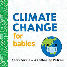 climate change for babies chris ferrie katherina petrou colorful science baby university engaging basic introduction children grownups complex questions scientific information experts enlightening generations sourcebook explore raincoast books baby ages 0+ book