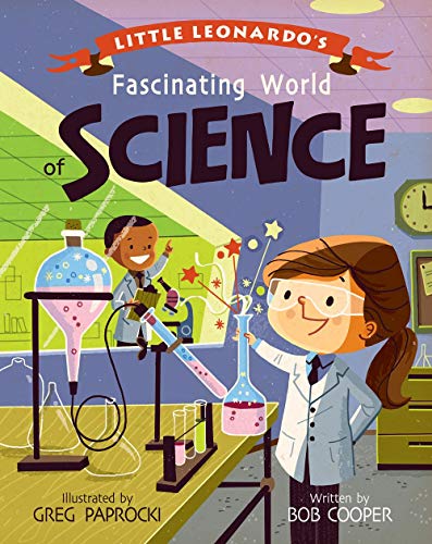 fascinating world of science little leonardo bob cooper greg paprocki steam stem science scientists variety educational development learning education paleontologists anthropologists astronomers science techonology engineering arts mathematics gibbs smith raincoast books children