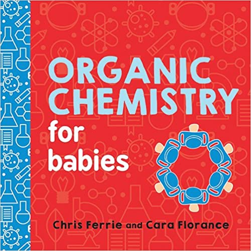 organic chemistry for babies chris ferrie cara florance future genius baby university board books explanations simplified organic carbon containing compounds materials biochemistry chemistry sourcebooks explore raincoast books