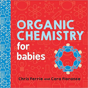 organic chemistry for babies chris ferrie cara florance future genius baby university board books explanations simplified organic carbon containing compounds materials biochemistry chemistry sourcebooks explore raincoast books