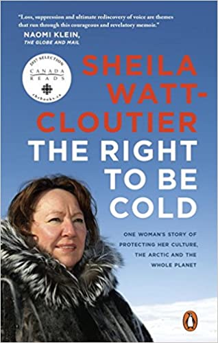 the right to be cold one womens story of protecting her culture the arctic and the whole planet sheila watt-cloutier passionate environmental human rights activists intimate perspective arctic culture wisdom inuit dangerous extraordinary reilience commitment survival inuk penguin random house indigenous canadian canadiana canada