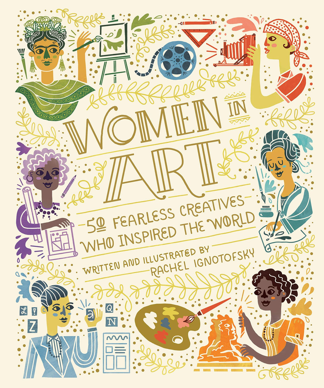 women in art 50 fearless creatives who inspired the world rachel ignotofsky charming illustrated inspiring book books art artists artistry achievements notable frida kahlo georgia o'keefe harriet powers hopi-tewa array artistic mediums fascinating collection history statistics museums female creators generations ten speed press penguin random house gift 